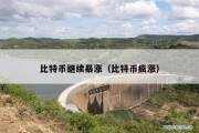 比特币继续暴涨（比特币疯涨）