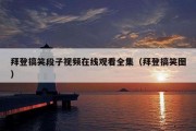 拜登搞笑段子视频在线观看全集（拜登搞笑图）