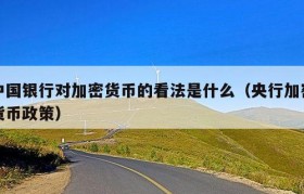 中国银行对加密货币的看法是什么（央行加密货币政策）
