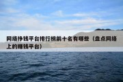 网络挣钱平台排行榜前十名有哪些（盘点网络上的赚钱平台）