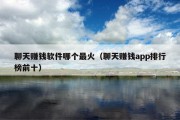 聊天赚钱软件哪个最火（聊天赚钱app排行榜前十）