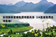 足球赛事直播免费观看高清（24直播免费足球直播）