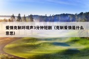 爱情克制环境声3分钟短剧（克制爱情是什么意思）