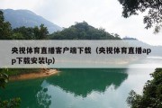 央视体育直播客户端下载（央视体育直播app下载安装lp）
