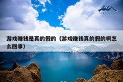 游戏赚钱是真的假的（游戏赚钱真的假的啊怎么回事）