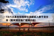 TikTok美食短视频引流副业人群干货分享（美食博主推广视频价格）