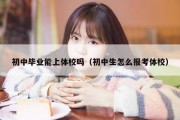 初中毕业能上体校吗（初中生怎么报考体校）