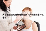 大爷泡妞搞笑视频播放合集（大爷撩妹是什么电影）