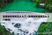 自媒体短视频怎么入门（自媒体短视频怎么入门赚钱）