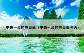 中央一台的节目表（中央一台的节目表今天）