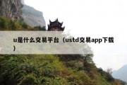 u是什么交易平台（ustd交易app下载）