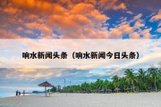 响水新闻头条（响水新闻今日头条）
