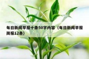 每日新闻早报十条50字内容（每日新闻早报简报12条）