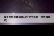 成长热烈反转结局15分钟手机拍（热烈的成长）
