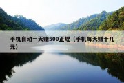 手机自动一天赚500正规（手机每天赚十几元）