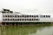 三哥发射火箭告诉周边国家安全吗（三哥发射火箭告诉周边国家安全吗是真的吗）