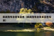 新闻发布会背景蓝色（新闻发布会背景蓝色标准）