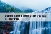 USDT量化交易手续费常见问题合集（upbtc量化交易）