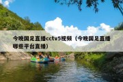 今晚国足直播cctv5视频（今晚国足直播哪些平台直播）