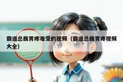 霸道总裁胃疼难受的视频（霸道总裁胃疼视频大全）