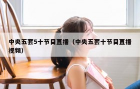 中央五套5十节目直播（中央五套十节目直播视频）