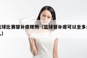 篮球比赛替补席规则（篮球替补席可以坐多少人）