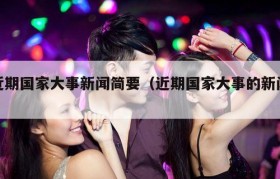 近期国家大事新闻简要（近期国家大事的新闻）