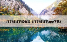 打字赚钱下载安装（打字赚钱下app下载）