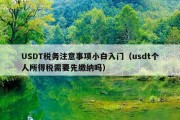 USDT税务注意事项小白入门（usdt个人所得税需要先缴纳吗）