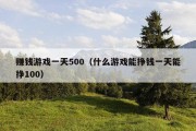 赚钱游戏一天500（什么游戏能挣钱一天能挣100）