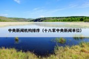中央新闻机构排序（十八家中央新闻单位）