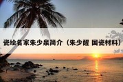 瓷绘名家朱少泉简介（朱少醒 国瓷材料）