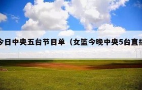今日中央五台节目单（女篮今晚中央5台直播）