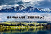 看视频赚美元网站（看视频赚钱app）