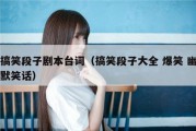 搞笑段子剧本台词（搞笑段子大全 爆笑 幽默笑话）