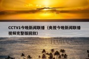 CCTV1今晚新闻联播（央视今晚新闻联播视频完整版回放）