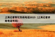 上海记者帮忙热线电话2019（上海记者求助电话号码）