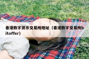 香港数字货币交易所地址（香港数字交易所bitoffer）
