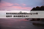 美食短视频引流考研党Instagram教程教学（美食视频怎么火）
