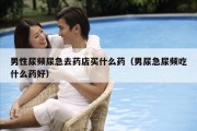 男性尿频尿急去药店买什么药（男尿急尿频吃什么药好）