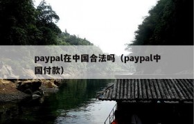 paypal在中国合法吗（paypal中国付款）