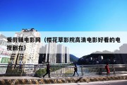 爱剪辑电影网（樱花草影院高清电影好看的电视剧在）