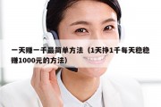 一天赚一千最简单方法（1天挣1千每天稳稳赚1000元的方法）