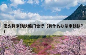怎么样来钱快偏门也行（有什么办法来钱快?）