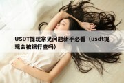 USDT提现常见问题新手必看（usdt提现会被银行查吗）