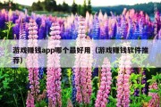 游戏赚钱app哪个最好用（游戏赚钱软件推荐）