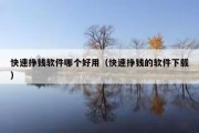 快速挣钱软件哪个好用（快速挣钱的软件下载）