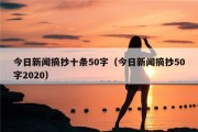 今日新闻摘抄十条50字（今日新闻摘抄50字2020）