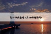 卖usdt安全吗（卖usdt赚钱吗）