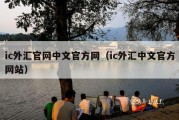 ic外汇官网中文官方网（ic外汇中文官方网站）